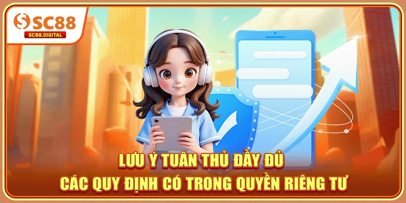 Lưu ý tuân thủ đầy đủ các quy định có trong quyền riêng tư