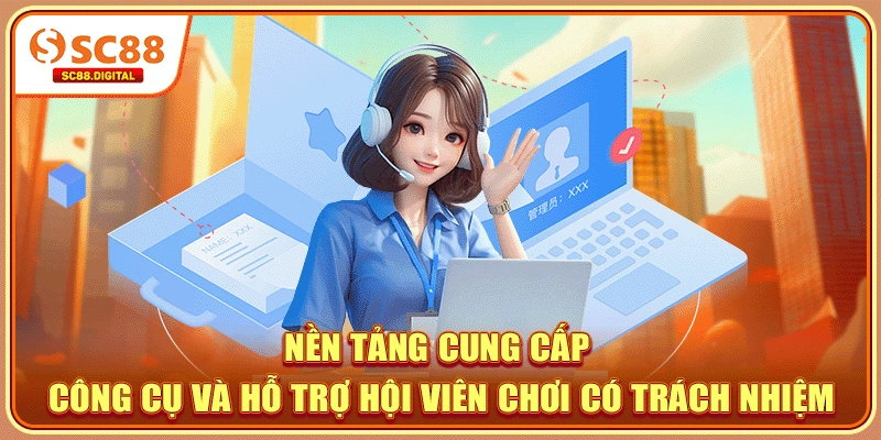 Nền tảng cung cấp công cụ và hỗ trợ hội viên chơi có trách nhiệm